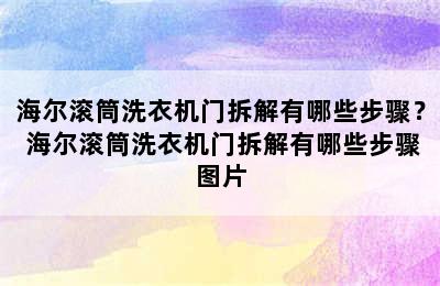 海尔滚筒洗衣机门拆解有哪些步骤？ 海尔滚筒洗衣机门拆解有哪些步骤图片